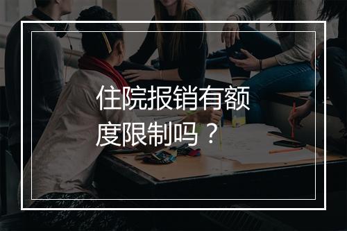 住院报销有额度限制吗？