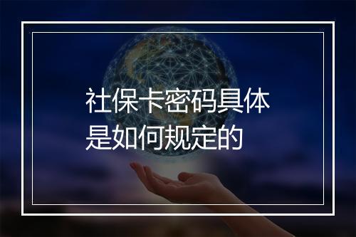 社保卡密码具体是如何规定的