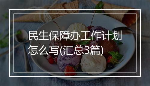 民生保障办工作计划怎么写(汇总3篇)