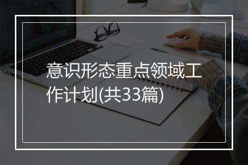 意识形态重点领域工作计划(共33篇)