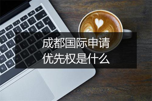成都国际申请优先权是什么