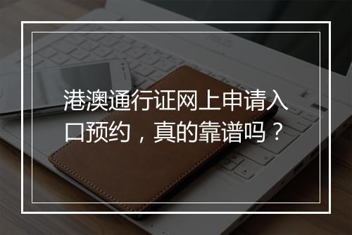 港澳通行证网上申请入口预约，真的靠谱吗？