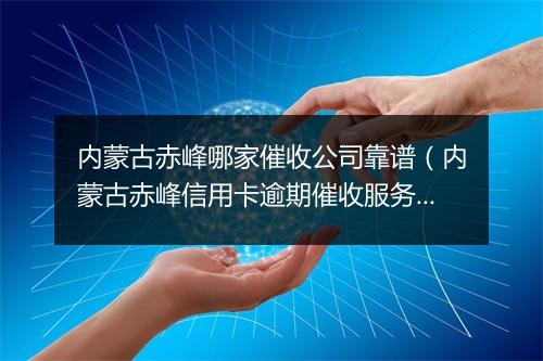 内蒙古赤峰哪家催收公司靠谱（内蒙古赤峰信用卡逾期催收服务推荐）