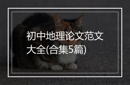 初中地理论文范文大全(合集5篇)