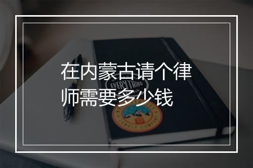 在内蒙古请个律师需要多少钱