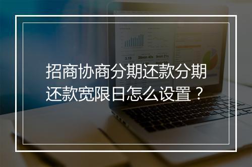 招商协商分期还款分期还款宽限日怎么设置？