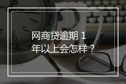 网商贷逾期 1 年以上会怎样？