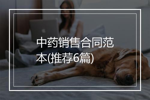 中药销售合同范本(推荐6篇)