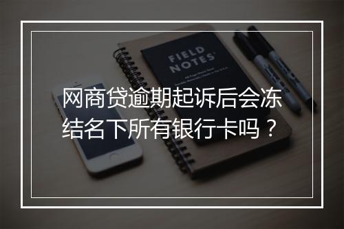 网商贷逾期起诉后会冻结名下所有银行卡吗？