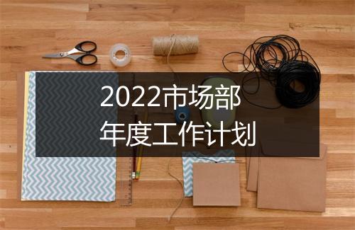 2022市场部年度工作计划
