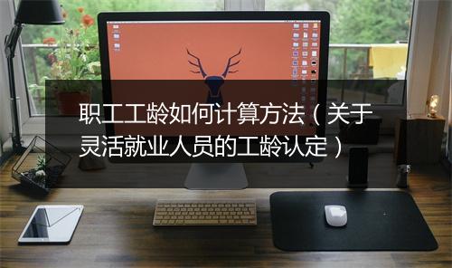 职工工龄如何计算方法（关于灵活就业人员的工龄认定）