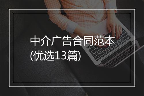 中介广告合同范本(优选13篇)