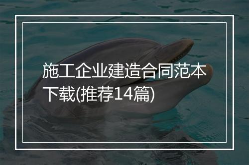 施工企业建造合同范本下载(推荐14篇)