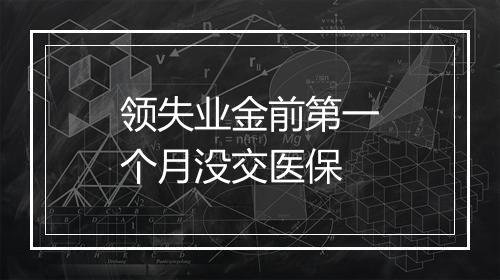 领失业金前第一个月没交医保