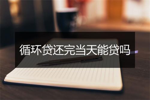 循环贷还完当天能贷吗