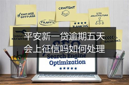 平安新一贷逾期五天会上征信吗如何处理