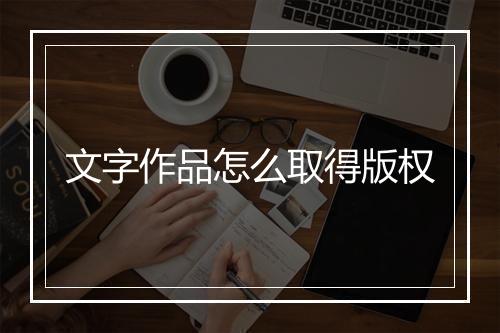 文字作品怎么取得版权