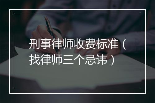 刑事律师收费标准（找律师三个忌讳）