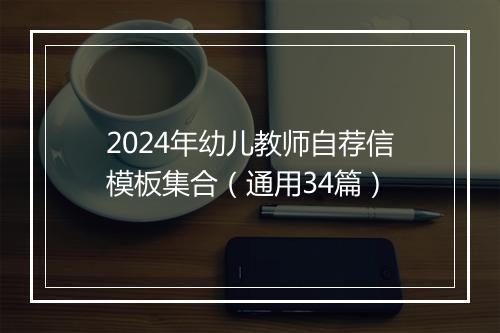2024年幼儿教师自荐信模板集合（通用34篇）