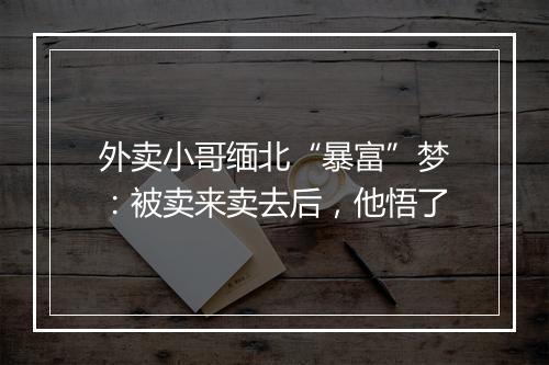外卖小哥缅北“暴富”梦：被卖来卖去后，他悟了