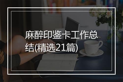 麻醉印鉴卡工作总结(精选21篇)