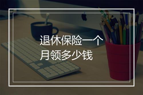 退休保险一个月领多少钱