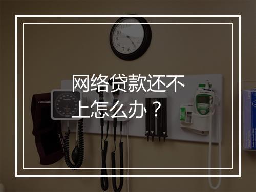 网络贷款还不上怎么办？