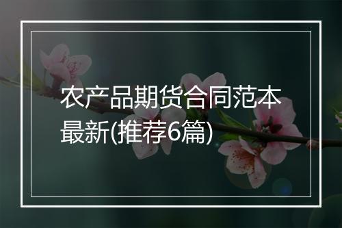 农产品期货合同范本最新(推荐6篇)