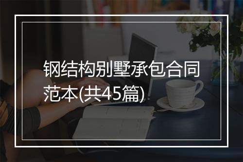 钢结构别墅承包合同范本(共45篇)