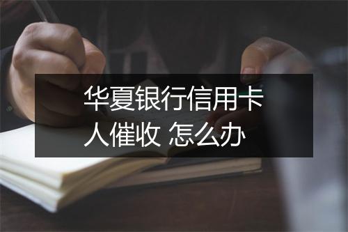 华夏银行信用卡人催收 怎么办