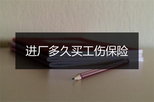 进厂多久买工伤保险