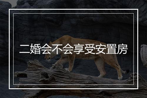 二婚会不会享受安置房