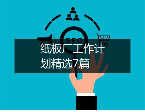 纸板厂工作计划精选7篇