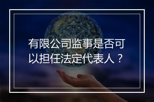 有限公司监事是否可以担任法定代表人？