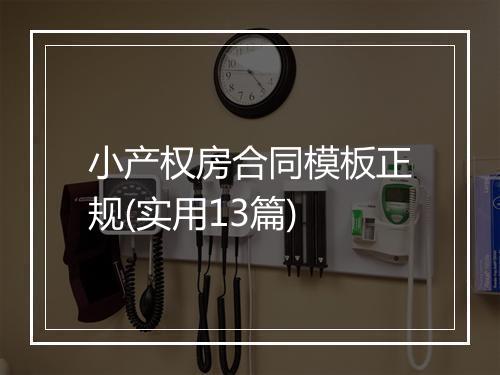 小产权房合同模板正规(实用13篇)