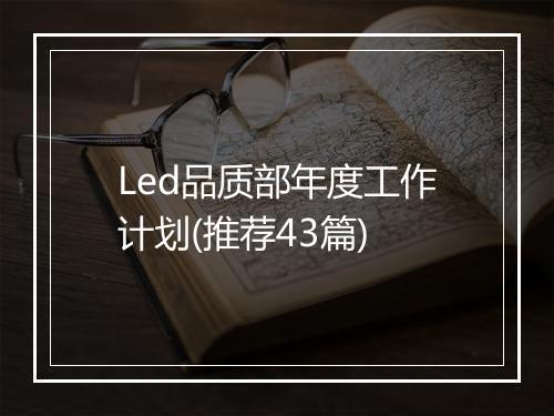 Led品质部年度工作计划(推荐43篇)