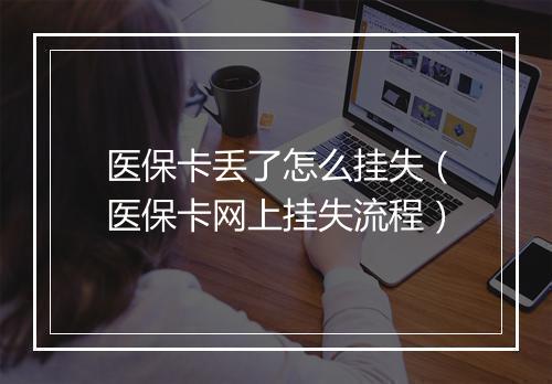 医保卡丢了怎么挂失（医保卡网上挂失流程）