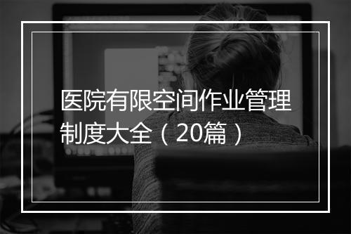 医院有限空间作业管理制度大全（20篇）
