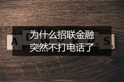 为什么招联金融突然不打电话了