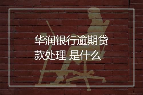 华润银行逾期贷款处理 是什么
