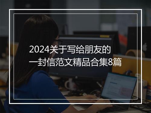 2024关于写给朋友的一封信范文精品合集8篇