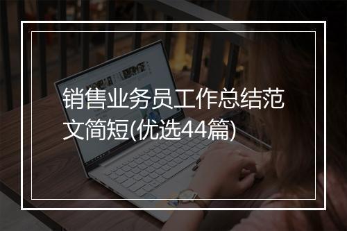 销售业务员工作总结范文简短(优选44篇)