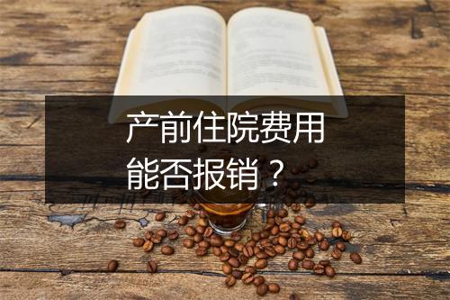 产前住院费用能否报销？