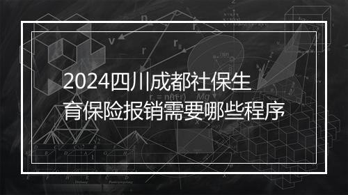 2024四川成都社保生育保险报销需要哪些程序