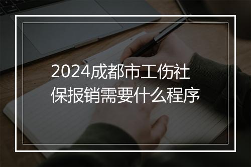 2024成都市工伤社保报销需要什么程序