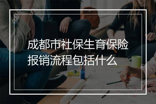 成都市社保生育保险报销流程包括什么
