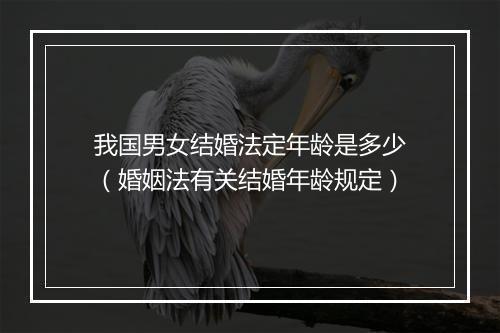 我国男女结婚法定年龄是多少（婚姻法有关结婚年龄规定）
