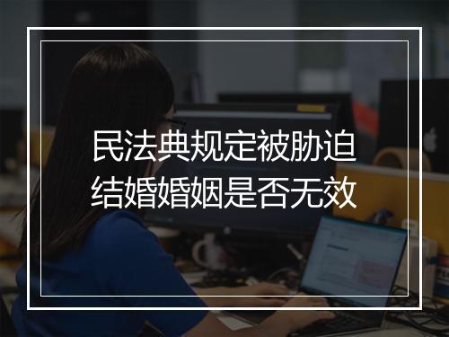 民法典规定被胁迫结婚婚姻是否无效