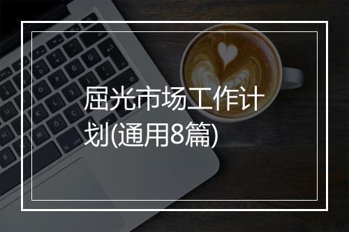 屈光市场工作计划(通用8篇)