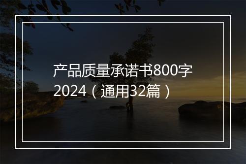 产品质量承诺书800字2024（通用32篇）